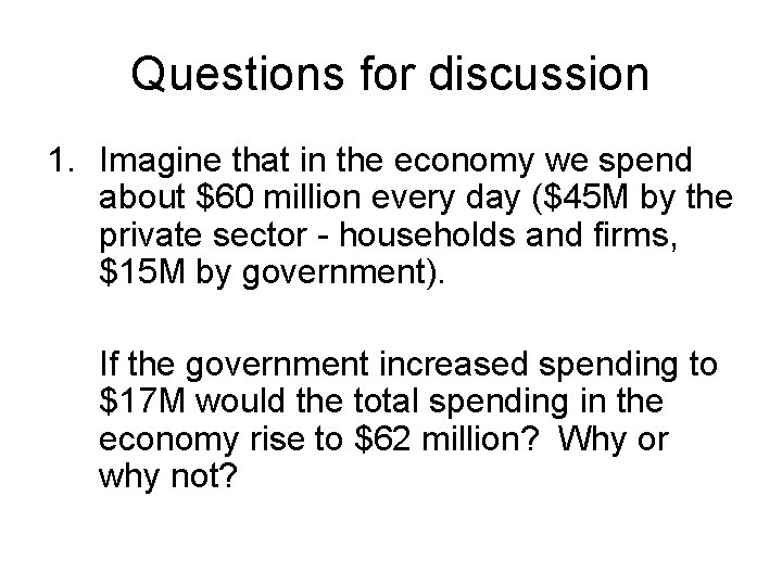 Questions for discussion 1. Imagine that in the economy we spend about $60 million