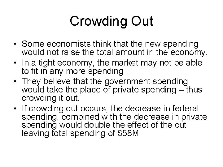 Crowding Out • Some economists think that the new spending would not raise the