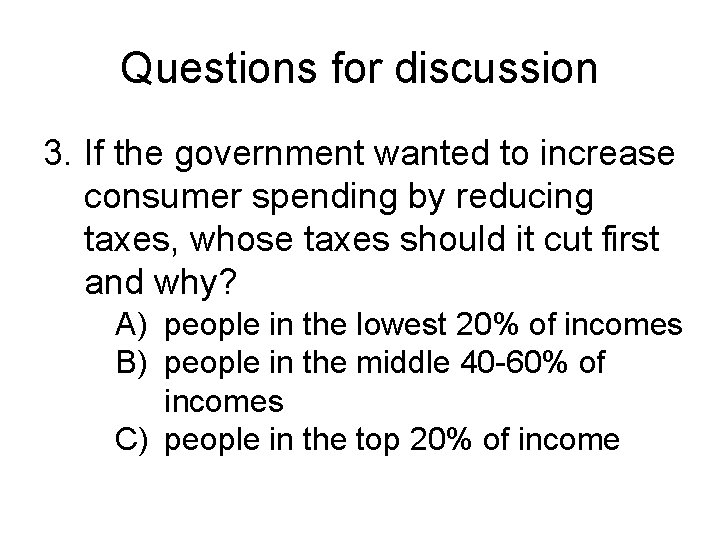 Questions for discussion 3. If the government wanted to increase consumer spending by reducing