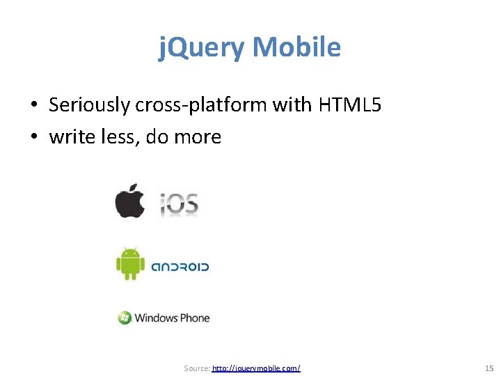 j. Query Mobile • Seriously cross-platform with HTML 5 • write less, do more