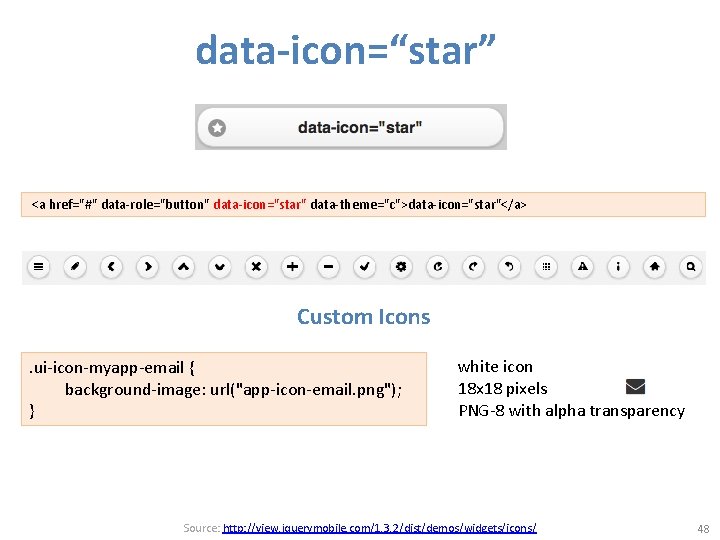 data-icon=“star” <a href="#" data-role="button" data-icon="star" data-theme="c">data-icon="star"</a> Custom Icons. ui-icon-myapp-email { background-image: url("app-icon-email. png"); }
