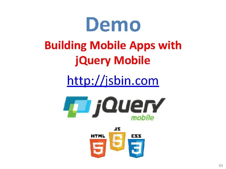 Demo Building Mobile Apps with j. Query Mobile http: //jsbin. com 53 