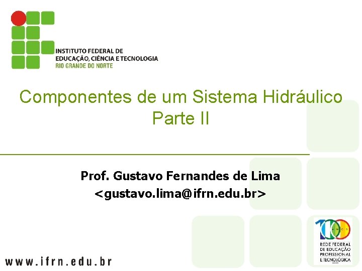 Componentes de um Sistema Hidráulico Parte II Prof. Gustavo Fernandes de Lima <gustavo. lima@ifrn.