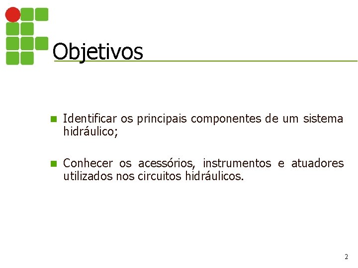 Objetivos n Identificar os principais componentes de um sistema hidráulico; n Conhecer os acessórios,