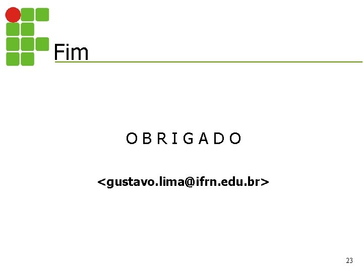 Fim OBRIGADO <gustavo. lima@ifrn. edu. br> 23 