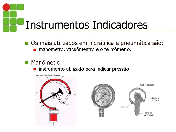 Instrumentos Indicadores n Os mais utilizados em hidráulica e pneumática são: n n manômetro,