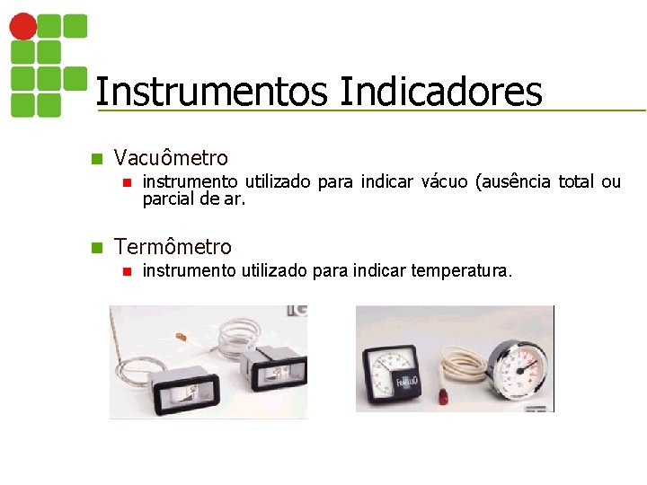 Instrumentos Indicadores n Vacuômetro n n instrumento utilizado para indicar vácuo (ausência total ou