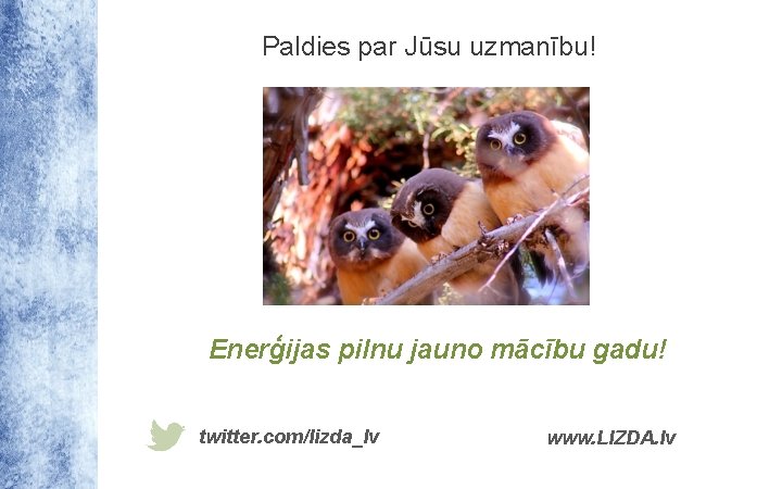 Paldies par Jūsu uzmanību! Enerģijas pilnu jauno mācību gadu! twitter. com/lizda_lv www. LIZDA. lv