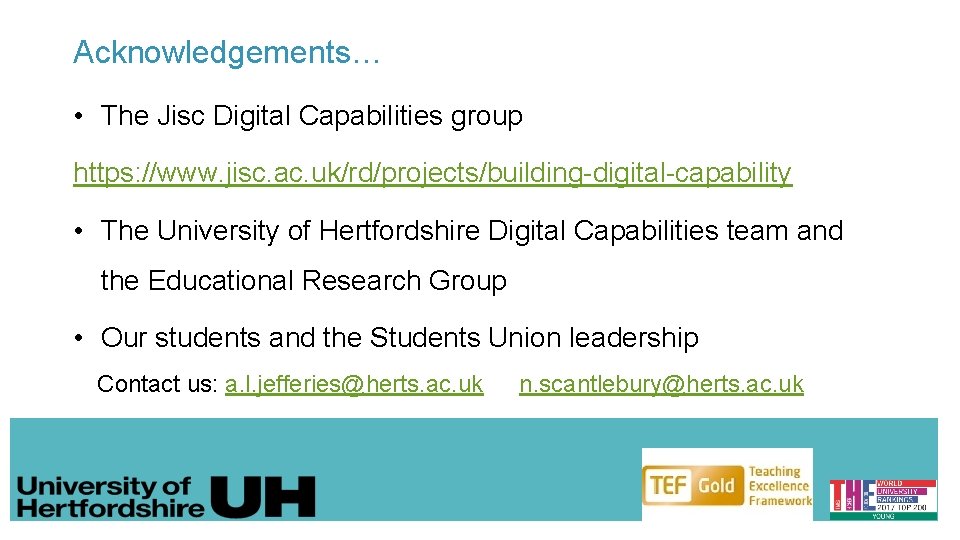 Acknowledgements… • The Jisc Digital Capabilities group https: //www. jisc. ac. uk/rd/projects/building-digital-capability • The