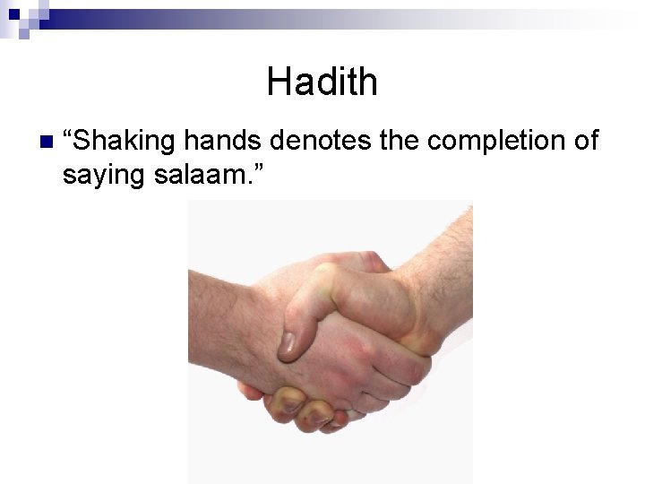 Hadith n “Shaking hands denotes the completion of saying salaam. ” 