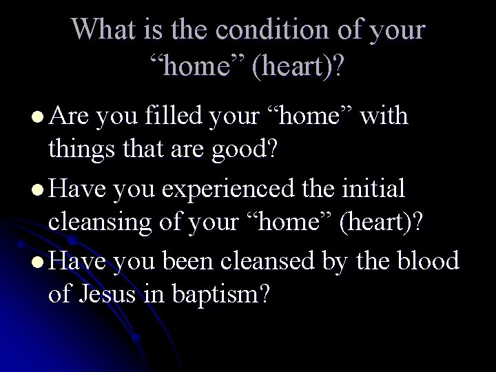 What is the condition of your “home” (heart)? l Are you filled your “home”