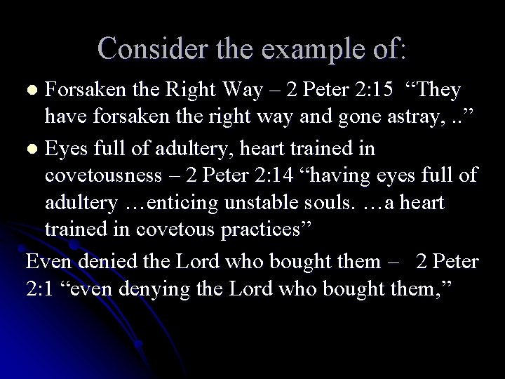 Consider the example of: Forsaken the Right Way – 2 Peter 2: 15 “They