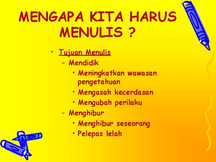 MENGAPA KITA HARUS MENULIS ? • Tujuan Menulis – Mendidik • Meningkatkan wawasan pengetahuan