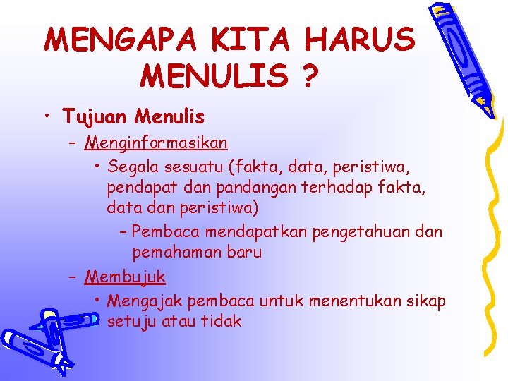 MENGAPA KITA HARUS MENULIS ? • Tujuan Menulis – Menginformasikan • Segala sesuatu (fakta,