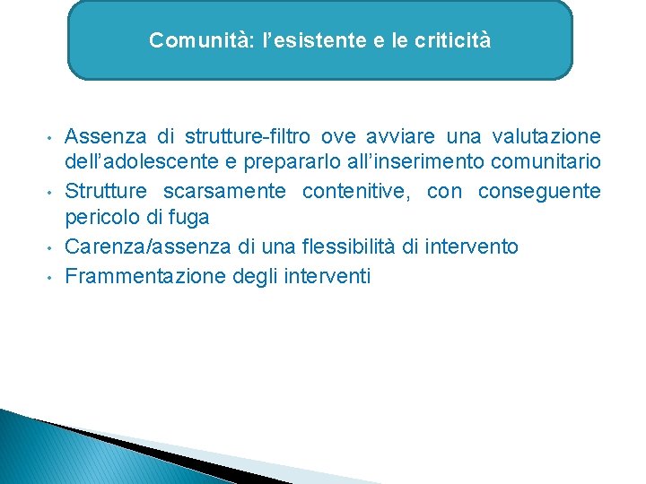 Comunità: l’esistente e le criticità • • Assenza di strutture-filtro ove avviare una valutazione