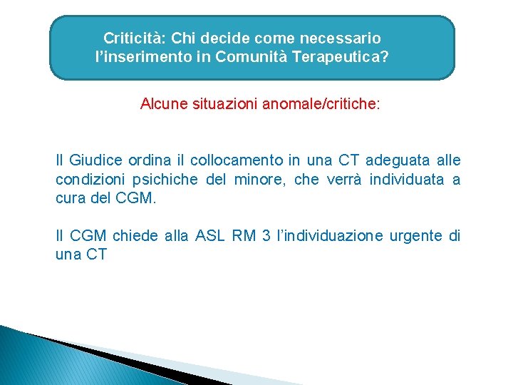 Criticità: Chi decide come necessario l’inserimento in Comunità Terapeutica? Alcune situazioni anomale/critiche: Il Giudice