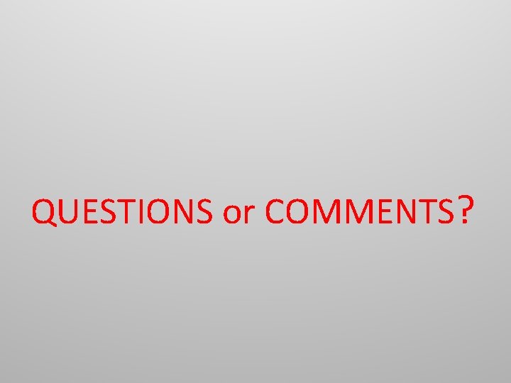 QUESTIONS or COMMENTS? QUESTIONS or COMMENTS?