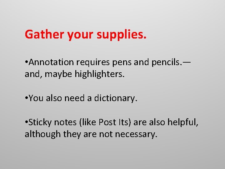 Gather your supplies. • Annotation requires pens and pencils. — and, maybe highlighters. • Gather your supplies. • Annotation requires pens and pencils. — and, maybe highlighters. •