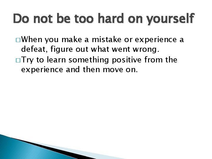 Do not be too hard on yourself � When you make a mistake or