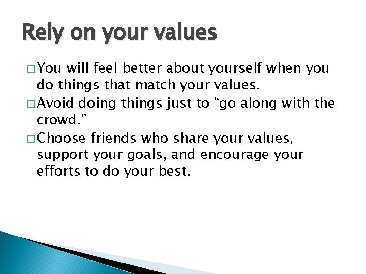 Rely on your values � You will feel better about yourself when you do