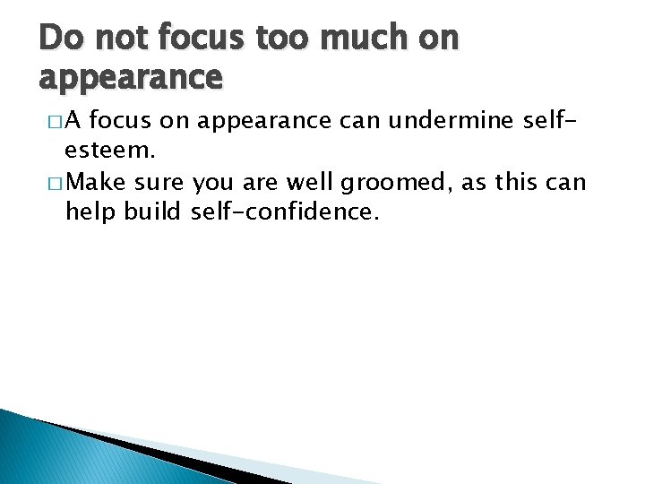 Do not focus too much on appearance �A focus on appearance can undermine selfesteem.