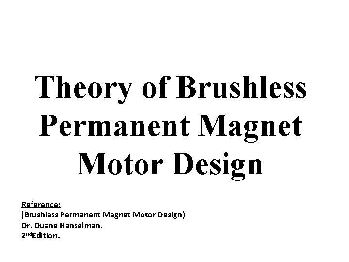 Theory of Brushless Permanent Magnet Motor Design Reference: (Brushless Permanent Magnet Motor Design) Dr.