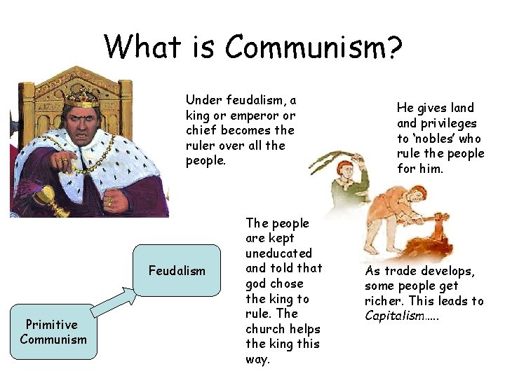 What is Communism? Under feudalism, a king or emperor or chief becomes the ruler