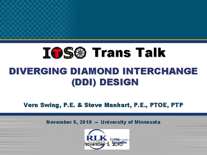 ITSO Trans Talk DIVERGING DIAMOND INTERCHANGE (DDI) DESIGN Vern Swing, P. E. & Steve ITSO Trans Talk DIVERGING DIAMOND INTERCHANGE (DDI) DESIGN Vern Swing, P. E. & Steve