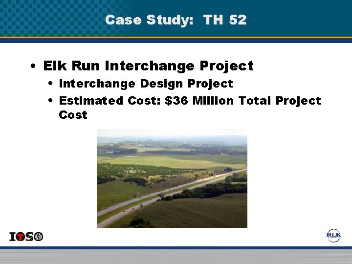 Case Study: TH 52 • Elk Run Interchange Project • Interchange Design Project • Case Study: TH 52 • Elk Run Interchange Project • Interchange Design Project •