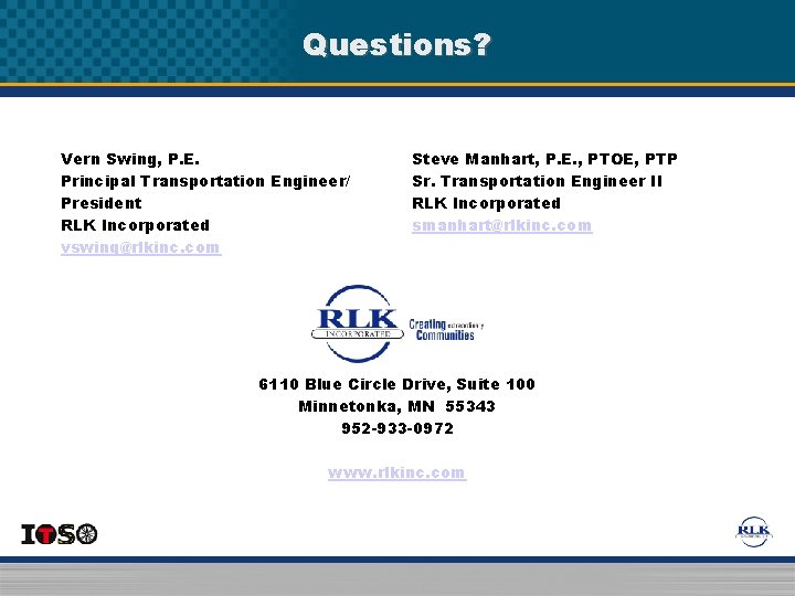 Questions? Vern Swing, P. E. Principal Transportation Engineer/ President RLK Incorporated vswing@rlkinc. com Steve Questions? Vern Swing, P. E. Principal Transportation Engineer/ President RLK Incorporated vswing@rlkinc. com Steve
