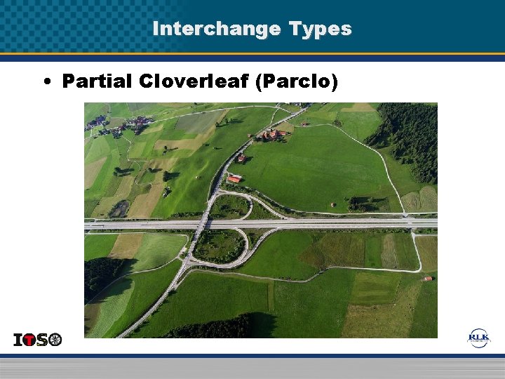 Interchange Types • Partial Cloverleaf (Parclo) Interchange Types • Partial Cloverleaf (Parclo)