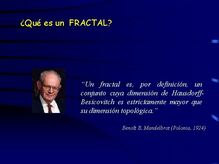 ¿Qué es un FRACTAL? “Un fractal es, por definición, un conjunto cuya dimensión de