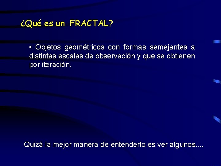 ¿Qué es un FRACTAL? • Objetos geométricos con formas semejantes a distintas escalas de