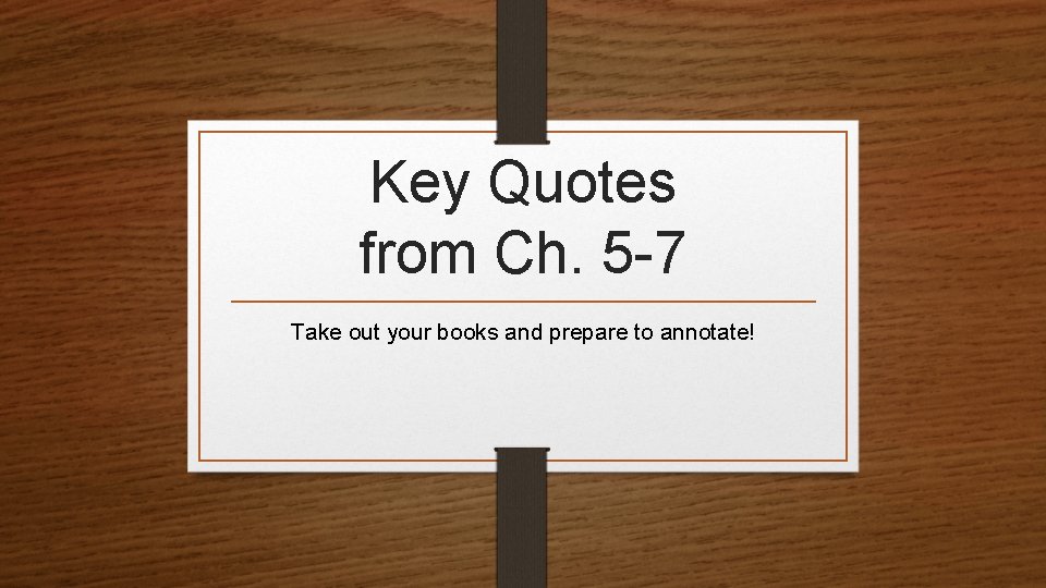 Key Quotes from Ch. 5 -7 Take out your books and prepare to annotate!