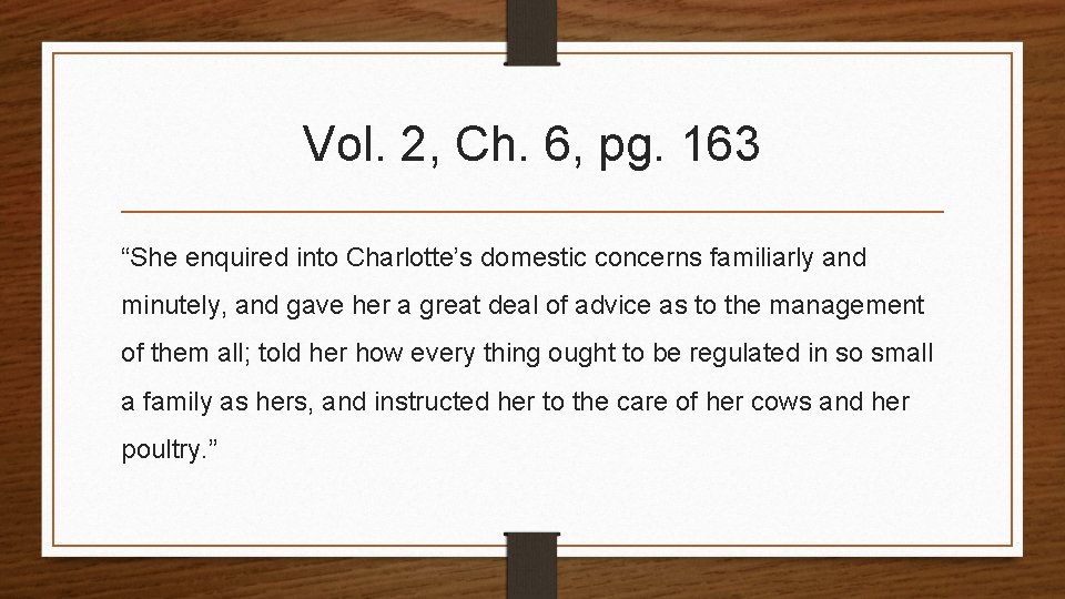 Vol. 2, Ch. 6, pg. 163 “She enquired into Charlotte’s domestic concerns familiarly and