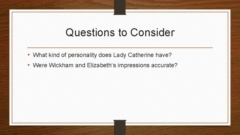 Questions to Consider • What kind of personality does Lady Catherine have? • Were