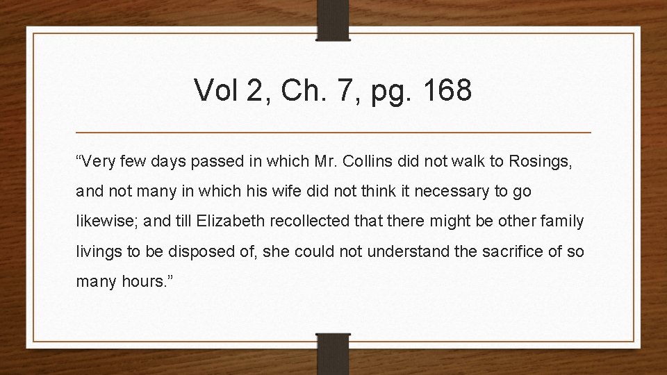 Vol 2, Ch. 7, pg. 168 “Very few days passed in which Mr. Collins