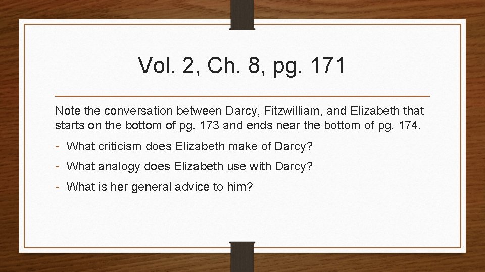 Vol. 2, Ch. 8, pg. 171 Note the conversation between Darcy, Fitzwilliam, and Elizabeth