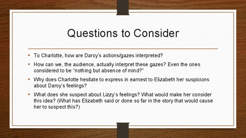 Questions to Consider • To Charlotte, how are Darcy’s actions/gazes interpreted? • How can