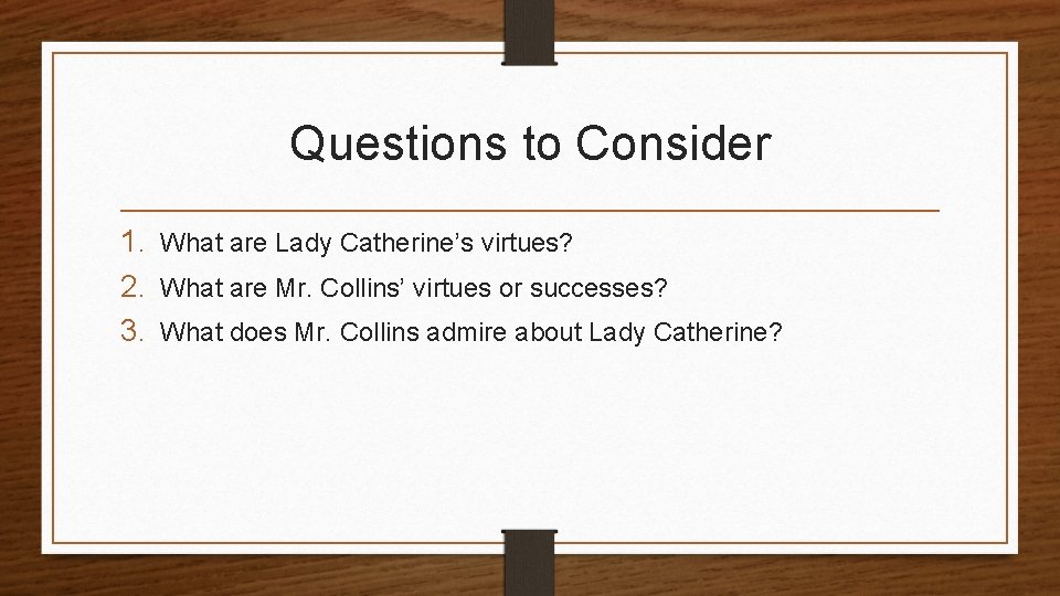 Questions to Consider 1. What are Lady Catherine’s virtues? 2. What are Mr. Collins’
