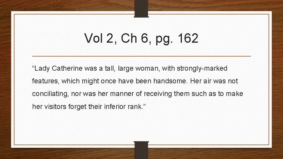 Vol 2, Ch 6, pg. 162 “Lady Catherine was a tall, large woman, with