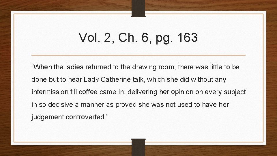Vol. 2, Ch. 6, pg. 163 “When the ladies returned to the drawing room,