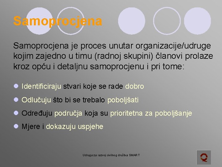 Samoprocjena je proces unutar organizacije/udruge kojim zajedno u timu (radnoj skupini) članovi prolaze kroz