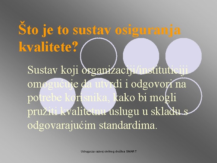 Što je to sustav osiguranja kvalitete? Sustav koji organizaciji/instituticiji omogućuje da utvrdi i odgovori