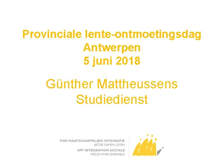 Provinciale lente-ontmoetingsdag Antwerpen 5 juni 2018 Günther Mattheussens Studiedienst 