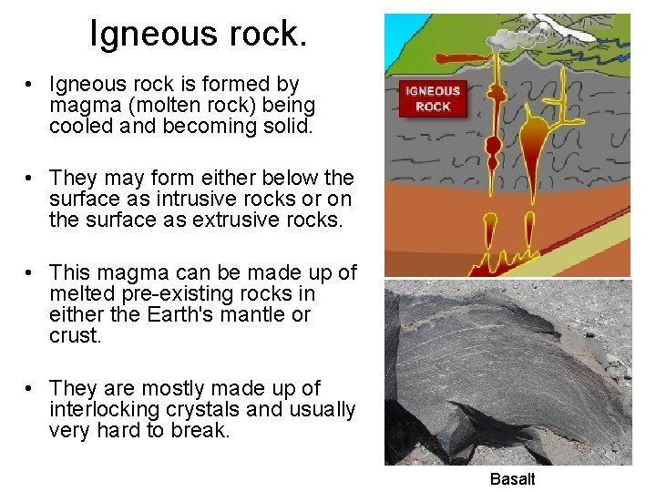 Igneous rock. • Igneous rock is formed by magma (molten rock) being cooled and