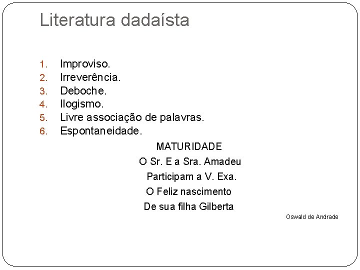 Literatura dadaísta 1. 2. 3. 4. 5. 6. Improviso. Irreverência. Deboche. Ilogismo. Livre associação