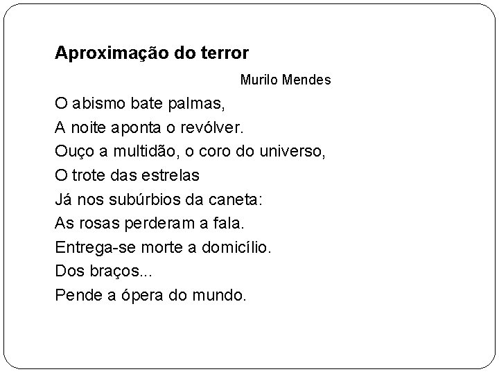 Aproximação do terror Murilo Mendes O abismo bate palmas, A noite aponta o revólver.