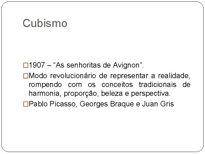 Cubismo � 1907 – “As senhoritas de Avignon”. �Modo revolucionário de representar a realidade,