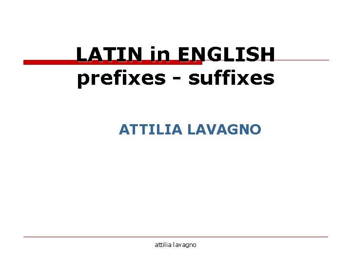 LATIN in ENGLISH prefixes - suffixes ATTILIA LAVAGNO attilia lavagno LATIN in ENGLISH prefixes - suffixes ATTILIA LAVAGNO attilia lavagno